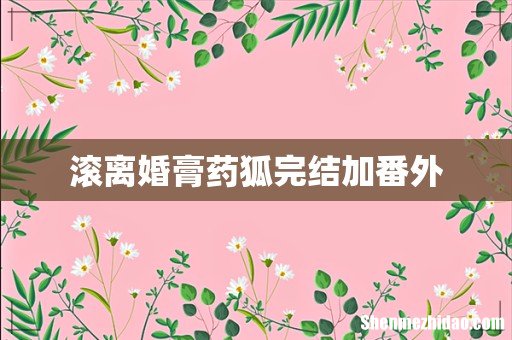 滚离婚膏药狐完结加番外
