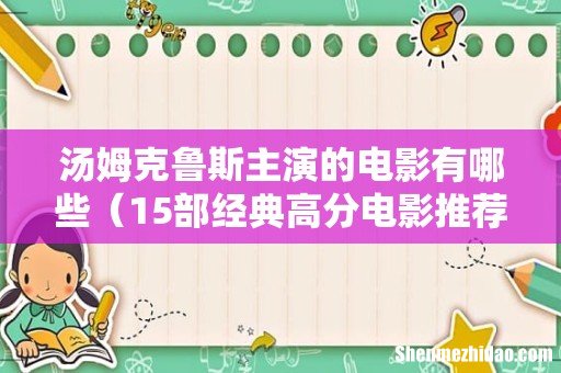 15部经典高分电影推荐 汤姆克鲁斯主演的电影有哪些