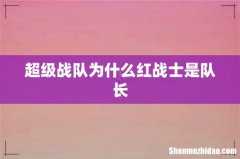 超级战队为什么红战士是队长