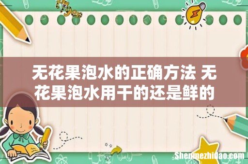 无花果泡水的正确方法 无花果泡水用干的还是鲜的