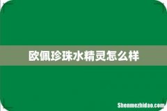 欧佩珍珠水精灵怎么样
