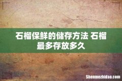 石榴保鲜的储存方法 石榴最多存放多久
