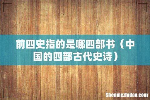 中国的四部古代史诗 前四史指的是哪四部书