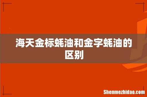 海天金标蚝油和金字蚝油的区别