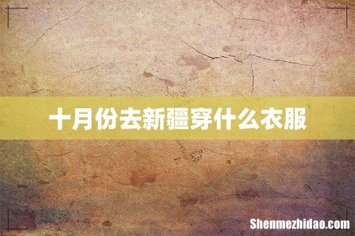 十月份去新疆穿什么衣服