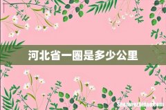 河北省一圈是多少公里