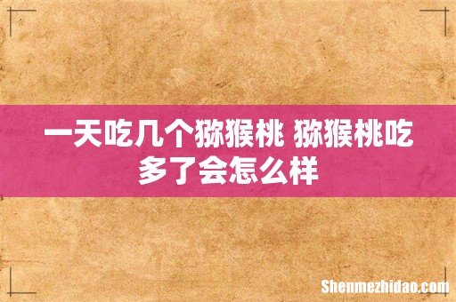 一天吃几个猕猴桃 猕猴桃吃多了会怎么样