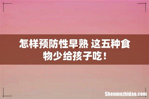 怎样预防性早熟 这五种食物少给孩子吃!