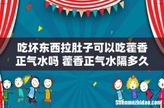 吃坏东西拉肚子可以吃藿香正气水吗 藿香正气水隔多久后能吃西药