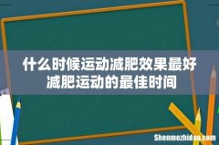 什么时候运动减肥效果最好 减肥运动的最佳时间