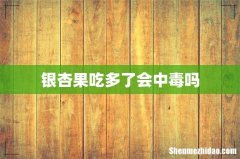 银杏果吃多了会中毒吗