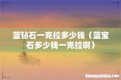 蓝宝石多少钱一克拉啊 蓝钻石一克拉多少钱