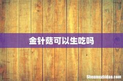金针菇可以生吃吗