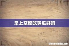 早上空腹吃黄瓜好吗