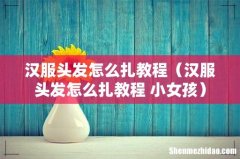汉服头发怎么扎教程 小女孩 汉服头发怎么扎教程