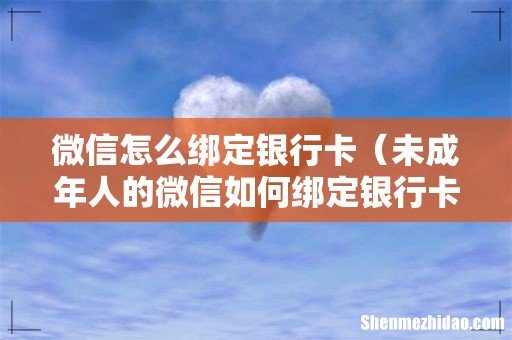 未成年人的微信如何绑定银行卡 微信怎么绑定银行卡