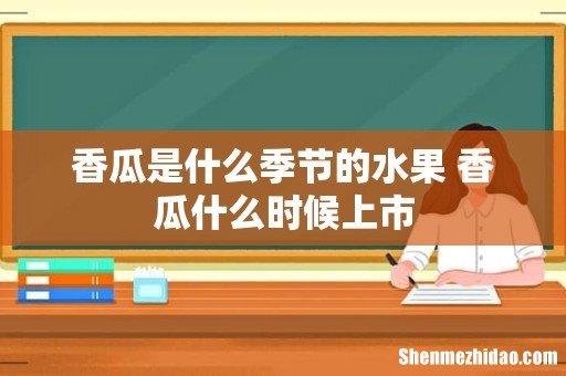 香瓜是什么季节的水果 香瓜什么时候上市