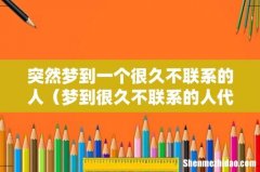 梦到很久不联系的人代表什么 突然梦到一个很久不联系的人