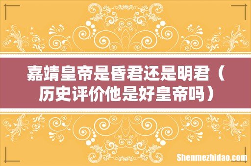 历史评价他是好皇帝吗 嘉靖皇帝是昏君还是明君