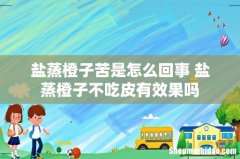 盐蒸橙子苦是怎么回事 盐蒸橙子不吃皮有效果吗