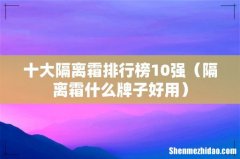 隔离霜什么牌子好用 十大隔离霜排行榜10强
