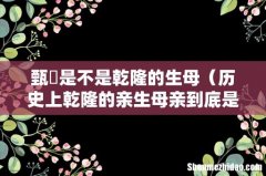 历史上乾隆的亲生母亲到底是谁 甄嬛是不是乾隆的生母