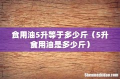 5升食用油是多少斤 食用油5升等于多少斤