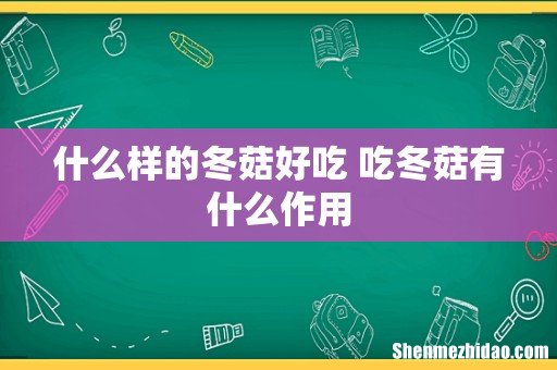 什么样的冬菇好吃 吃冬菇有什么作用