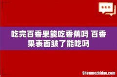 吃完百香果能吃香蕉吗 百香果表面皱了能吃吗