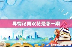 寻情记吴双花是哪一期
