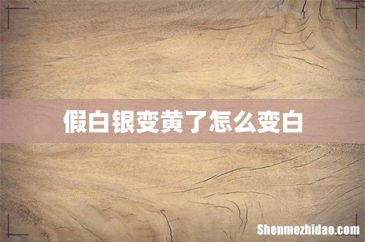 假白银变黄了怎么变白