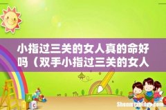 双手小指过三关的女人命好吗 小指过三关的女人真的命好吗