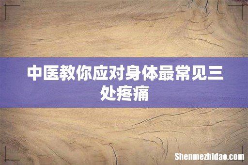 中医教你应对身体最常见三处疼痛