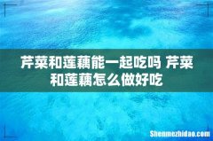 芹菜和莲藕能一起吃吗 芹菜和莲藕怎么做好吃