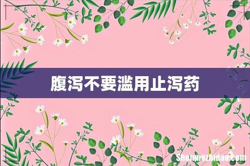 腹泻不要滥用止泻药