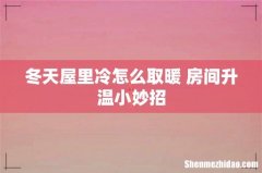 冬天屋里冷怎么取暖 房间升温小妙招