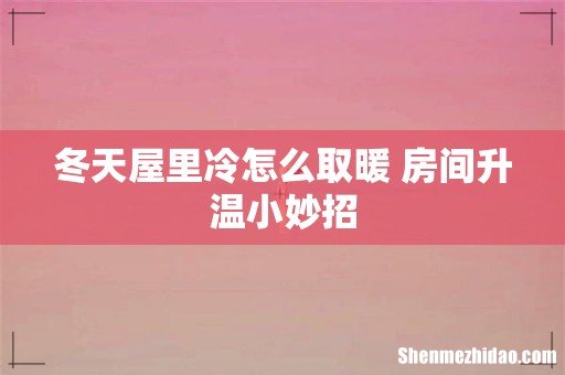 冬天屋里冷怎么取暖 房间升温小妙招