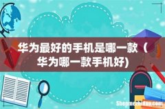 华为最好的手机是哪一款（华为哪一款手机好)