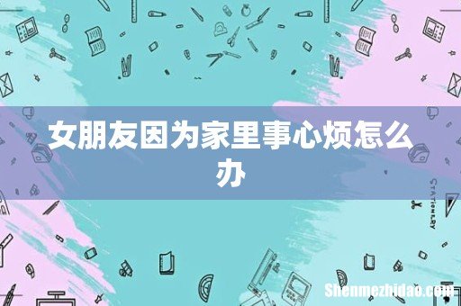 女朋友因为家里事心烦怎么办