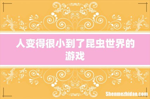 人变得很小到了昆虫世界的游戏