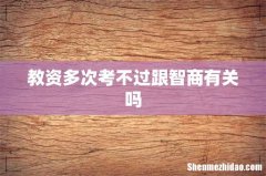 教资多次考不过跟智商有关吗