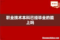 职业技术本科已经毕业的能上吗