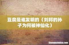刘邦的孙子为何被神仙化 豆腐是谁发明的