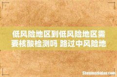 低风险地区到低风险地区需要核酸检测吗 路过中风险地区需要隔离吗