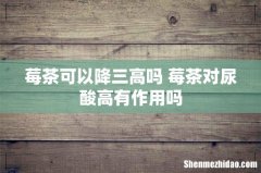 莓茶可以降三高吗 莓茶对尿酸高有作用吗