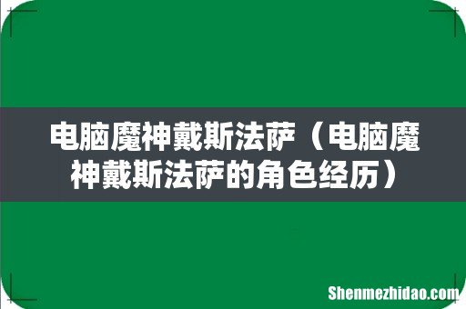 电脑魔神戴斯法萨的角色经历 电脑魔神戴斯法萨
