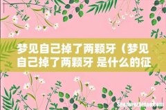 梦见自己掉了两颗牙 是什么的征兆吗 梦见自己掉了两颗牙