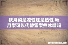 秋月梨是凉性还是热性 秋月梨可以代替雪梨煮冰糖吗