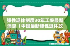 中国最新弹性退休政策 弹性退休制度30年工龄最新消息