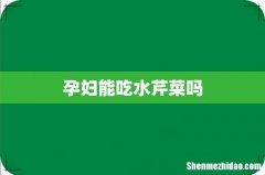 孕妇能吃水芹菜吗